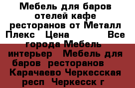 Мебель для баров,отелей,кафе,ресторанов от Металл Плекс › Цена ­ 5 000 - Все города Мебель, интерьер » Мебель для баров, ресторанов   . Карачаево-Черкесская респ.,Черкесск г.